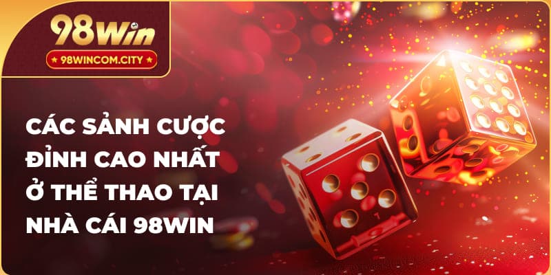 Các sảnh cược đỉnh cao nhất ở thể thao tại nhà cái 98Win