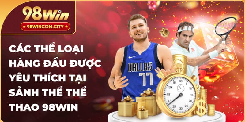 Các thể loại hàng đầu được yêu thích tại sảnh thể thể thao 98Win