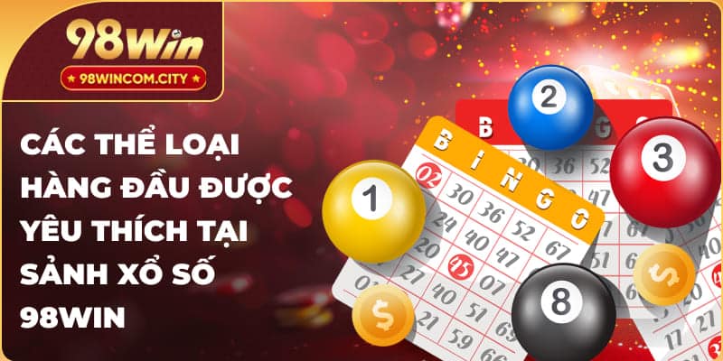 Các thể loại hàng đầu được yêu thích tại sảnh xổ số 98Win