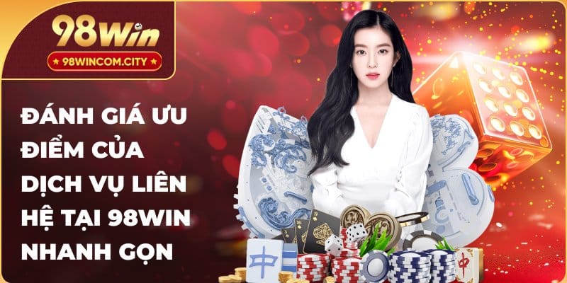 Đánh giá ưu điểm của dịch vụ liên hệ tại 98WIN nhanh gọn