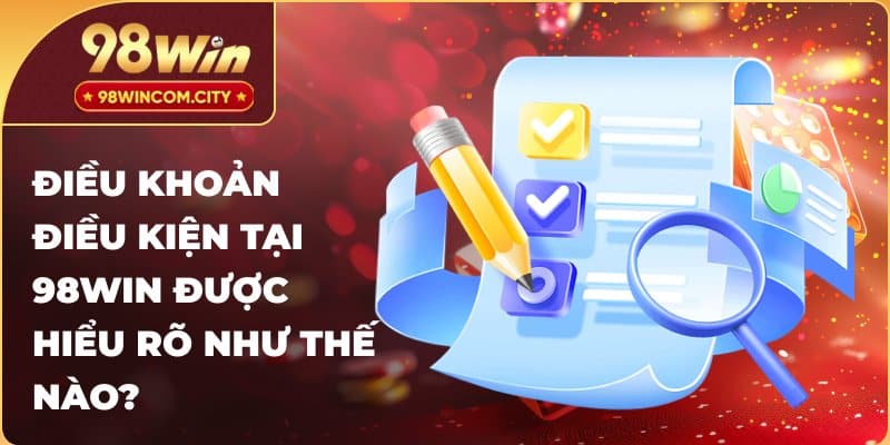 Điều khoản điều kiện tại 98WIN được hiểu rõ như thế nào?