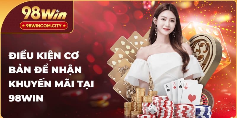 Điều kiện cơ bản để nhận khuyến mãi tại 98WIN