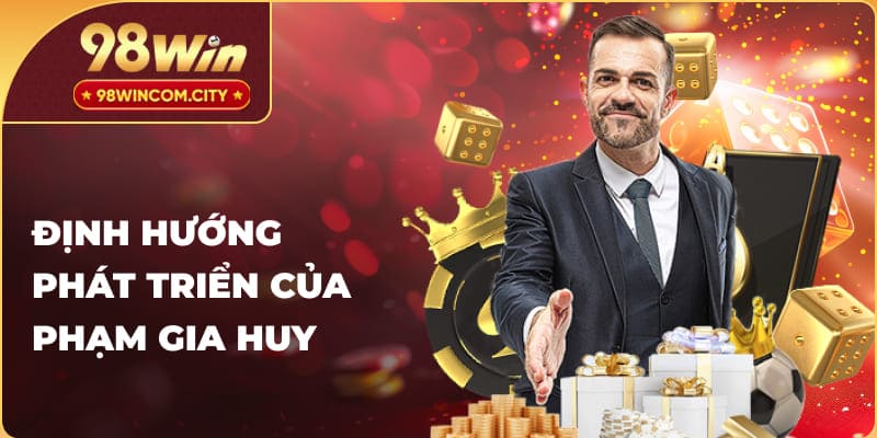 Định hướng phát triển của Phạm Gia Huy 