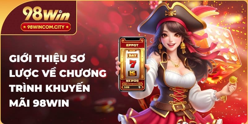 Giới thiệu sơ lược về chương trình khuyến mãi 98WIN