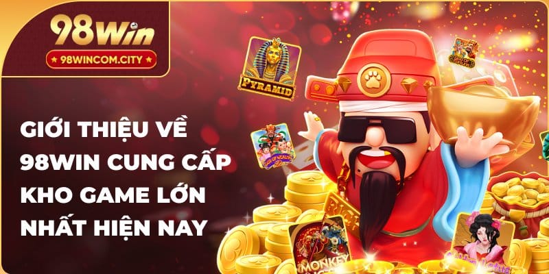 Giới thiệu về 98WIN cung cấp kho game lớn nhất hiện nay