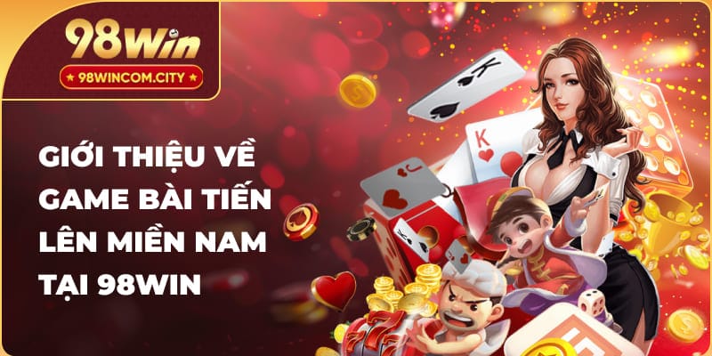 Giới thiệu về game bài tiến lên miền Nam tại 98WIN