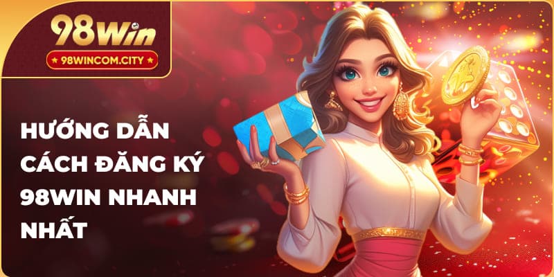  Hướng dẫn cách đăng ký 98WIN nhanh nhất