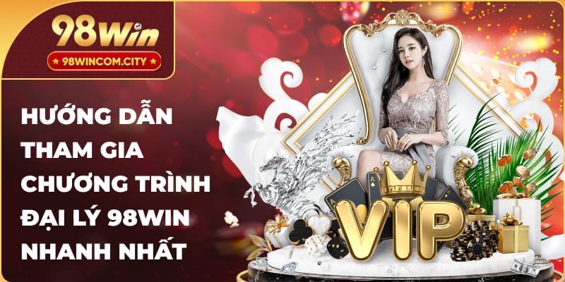 Hướng dẫn tham gia chương trình đại lý 98WIN nhanh nhất