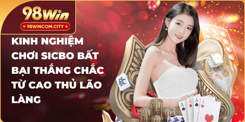 Kinh nghiệm chơi Sicbo bất bại thắng chắc từ cao thủ lão làng