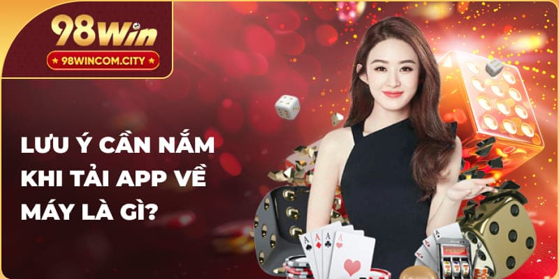 Lưu ý cần nắm khi tải app về máy là gì?