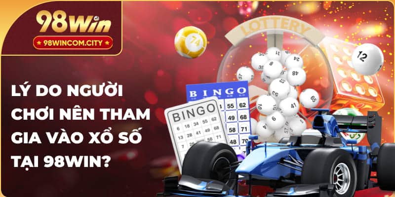 Lý do người chơi nên tham gia vào xổ số tại 98Win?