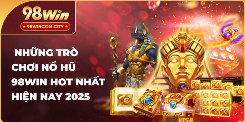  Những trò chơi nổ hũ 98WIN hot nhất hiện nay 2025