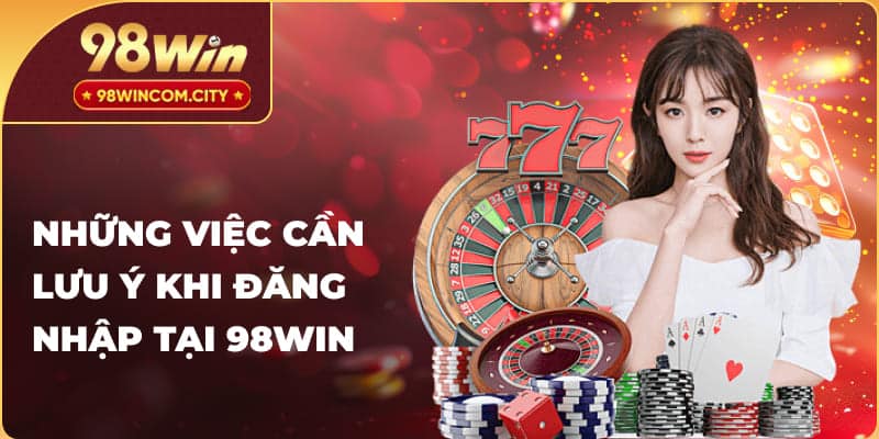 Những việc cần lưu ý khi đăng nhập tại 98WIN