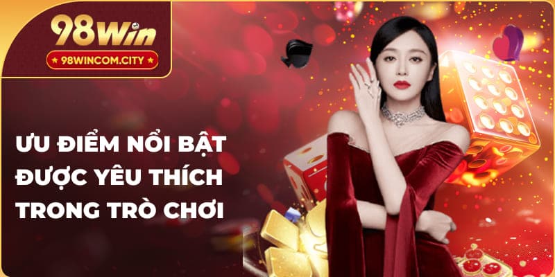 Ưu điểm nổi bật được yêu thích trong trò chơi