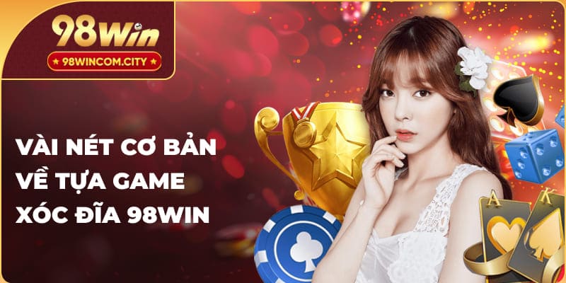 Vài nét cơ bản về tựa game xóc đĩa 98WIN